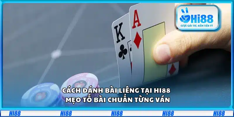 Cách đánh bài Liêng tại Hi88 – Mẹo tố bài chuẩn từng ván