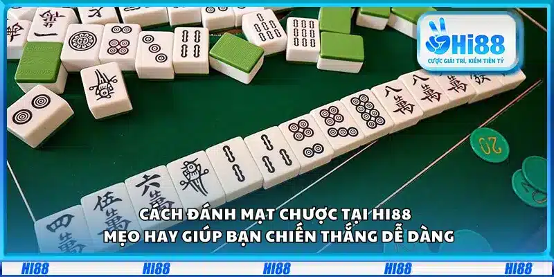 Cách đánh mạt chược tại Hi88 – Mẹo hay giúp bạn chiến thắng dễ dàng