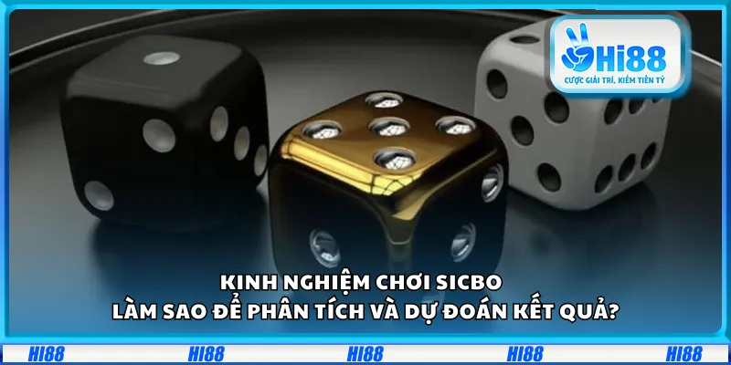 Kinh nghiệm chơi Sicbo – Làm sao để phân tích và dự đoán kết quả?