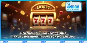 Mẹo chơi nổ hũ Jackpot tại Hi88 – Tăng cơ hội trúng thưởng lớn mỗi lần chơi