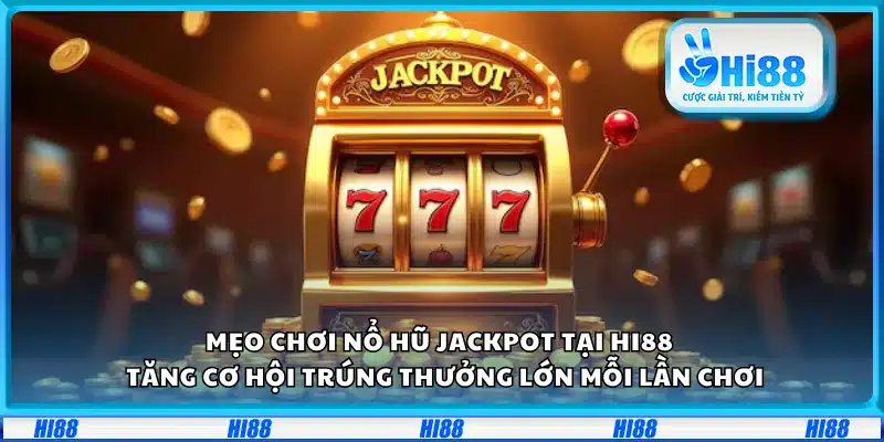 Mẹo chơi nổ hũ Jackpot tại Hi88 – Tăng cơ hội trúng thưởng lớn mỗi lần chơi