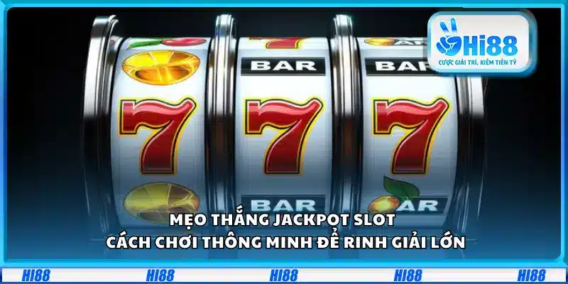 Mẹo thắng jackpot slot – Cách chơi thông minh để rinh giải lớn