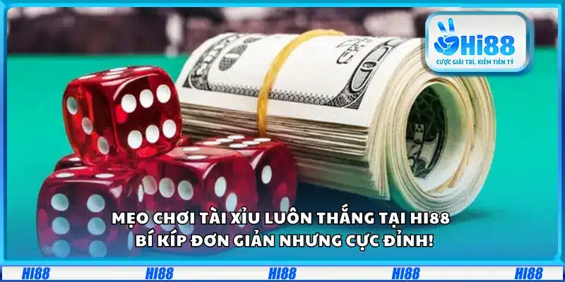 Mẹo chơi Tài Xỉu luôn thắng tại Hi88 – Bí kíp đơn giản nhưng cực đỉnh!